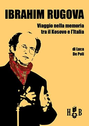 Ibrahim Rugova: Viaggio nella memoria tra il Kosovo e l'Italia (History Books)